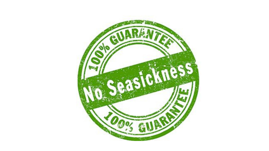 No Seasickness Guaranteed